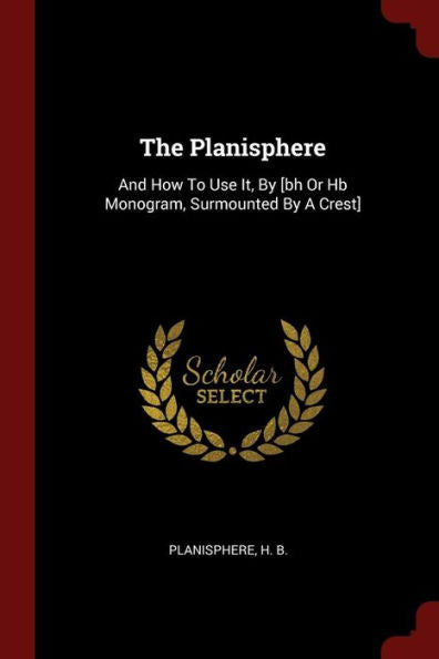 The Planisphere: And How To Use It, By [Bh Or Hb Monogram, Surmounted By A Crest]