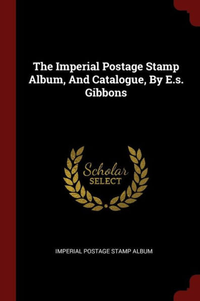 The Imperial Postage Stamp Album, And Catalogue, By E.S. Gibbons