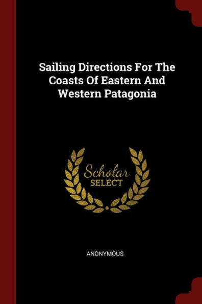 Sailing Directions For The Coasts Of Eastern And Western Patagonia