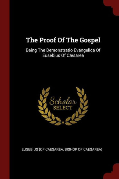 The Proof Of The Gospel: Being The Demonstratio Evangelica Of Eusebius Of C?sarea