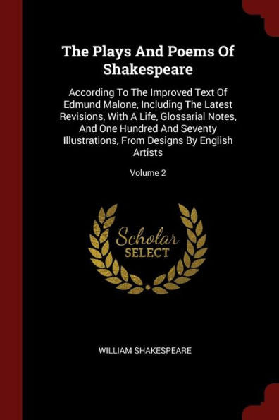 The Plays And Poems Of Shakespeare: According To The Improved Text Of Edmund Malone, Including The Latest Revisions, With A Life, Glossarial Notes, ... From Designs By English Artists; Volume 2