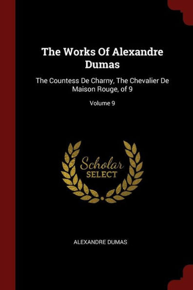 The Works Of Alexandre Dumas: The Countess De Charny, The Chevalier De Maison Rouge, Of 9; Volume 9