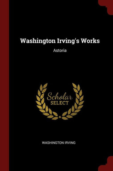 Washington Irving'S Works: Astoria