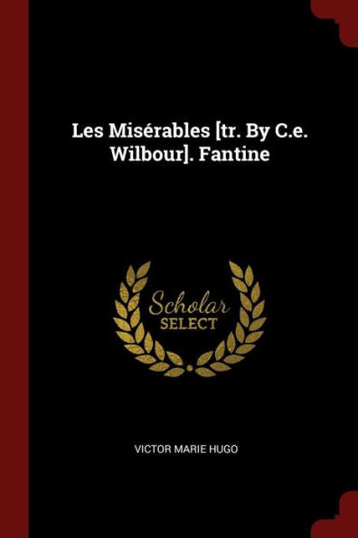 Les Mis?rables [Tr. By C.E. Wilbour]. Fantine
