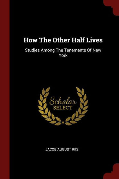 How The Other Half Lives: Studies Among The Tenements Of New York