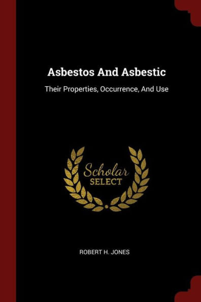 Asbestos And Asbestic: Their Properties, Occurrence, And Use