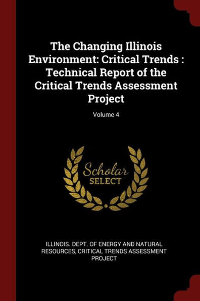 The Changing Illinois Environment: Critical Trends: Technical Report Of The Critical Trends Assessment Project; Volume 4