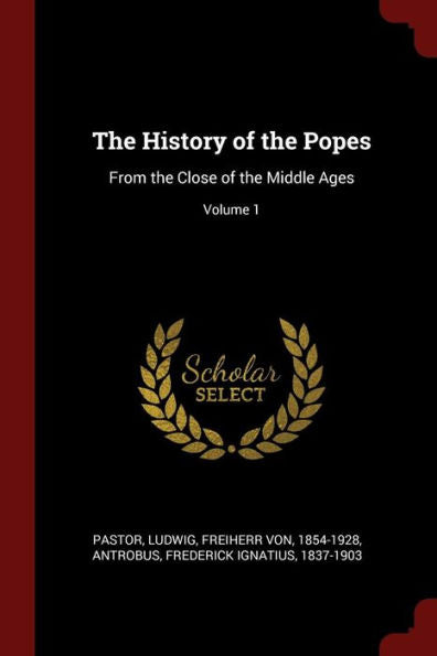 The History Of The Popes: From The Close Of The Middle Ages; Volume 1