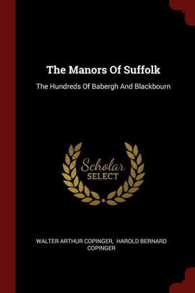 The Manors Of Suffolk: The Hundreds Of Babergh And Blackbourn