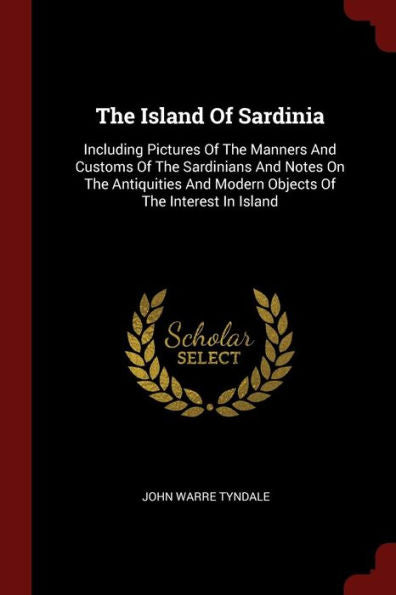 The Island Of Sardinia: Including Pictures Of The Manners And Customs Of The Sardinians And Notes On The Antiquities And Modern Objects Of The Interest In Island