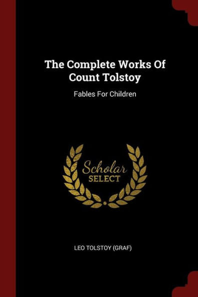 The Complete Works Of Count Tolstoy: Fables For Children