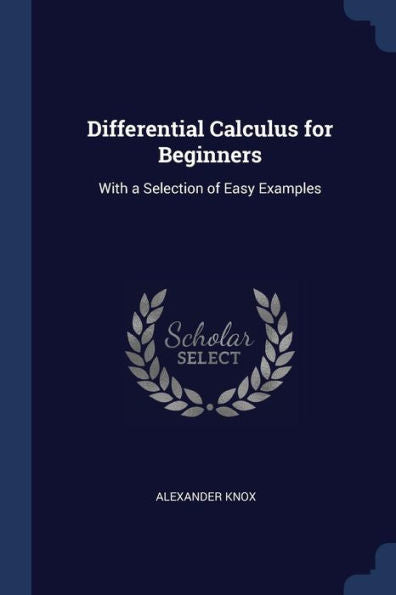 Differential Calculus For Beginners: With A Selection Of Easy Examples