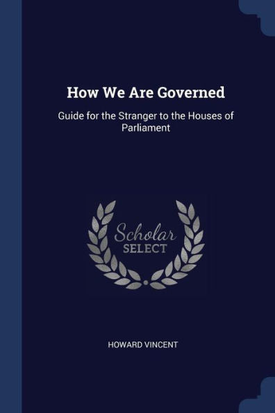 How We Are Governed: Guide For The Stranger To The Houses Of Parliament