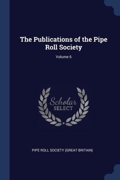 The Publications Of The Pipe Roll Society; Volume 6