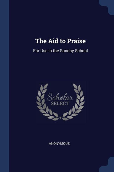 The Aid To Praise: For Use In The Sunday School