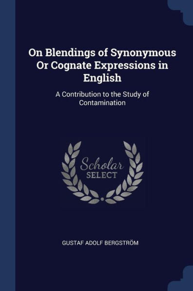 On Blendings Of Synonymous Or Cognate Expressions In English: A Contribution To The Study Of Contamination