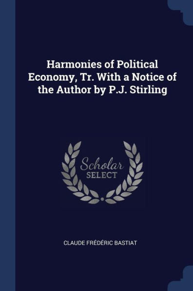 Harmonies Of Political Economy, Tr. With A Notice Of The Author By P.J. Stirling