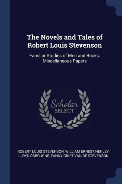 The Novels And Tales Of Robert Louis Stevenson: Familiar Studies Of Men And Books. Miscellaneous Papers