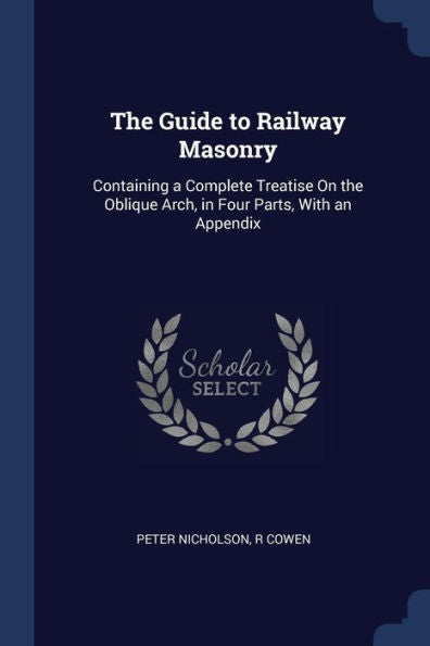 The Guide To Railway Masonry: Containing A Complete Treatise On The Oblique Arch, In Four Parts, With An Appendix