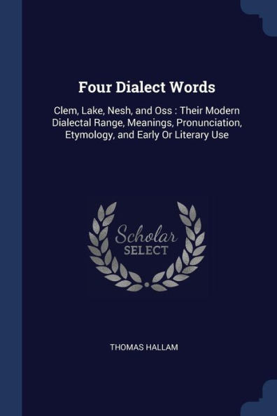 Four Dialect Words: Clem, Lake, Nesh, And Oss: Their Modern Dialectal Range, Meanings, Pronunciation, Etymology, And Early Or Literary Use