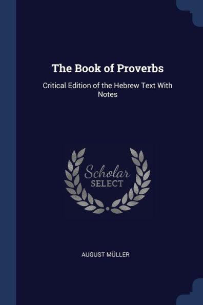 The Book Of Proverbs: Critical Edition Of The Hebrew Text With Notes