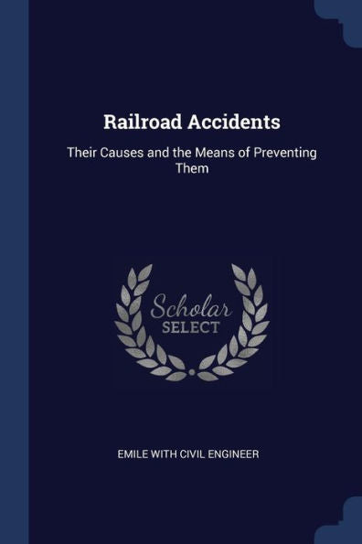 Railroad Accidents: Their Causes And The Means Of Preventing Them