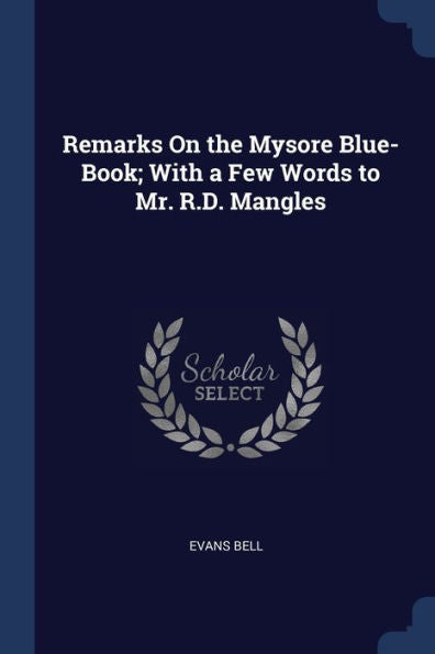 Remarks On The Mysore Blue-Book; With A Few Words To Mr. R.D. Mangles