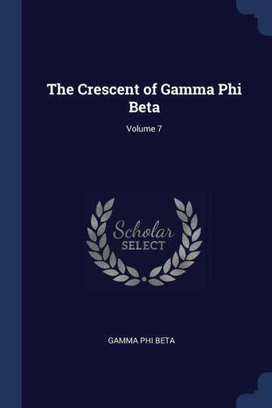 The Crescent Of Gamma Phi Beta; Volume 7