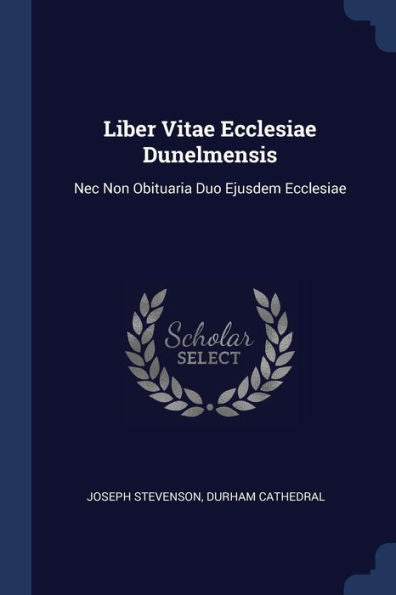 Liber Vitae Ecclesiae Dunelmensis: Nec Non Obituaria Duo Ejusdem Ecclesiae