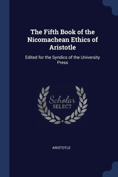 The Fifth Book Of The Nicomachean Ethics Of Aristotle: Edited For The Syndics Of The University Press