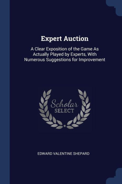 Expert Auction: A Clear Exposition Of The Game As Actually Played By Experts, With Numerous Suggestions For Improvement