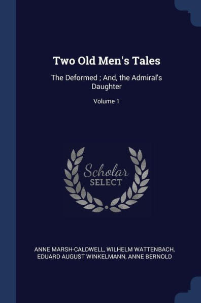 Two Old Men'S Tales: The Deformed; And, The Admiral'S Daughter; Volume 1