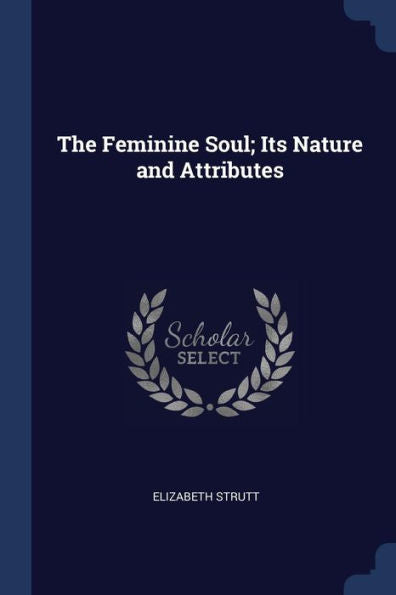 The Feminine Soul; Its Nature And Attributes