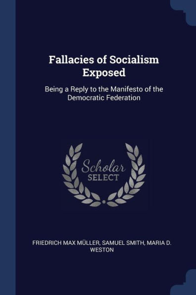 Fallacies Of Socialism Exposed: Being A Reply To The Manifesto Of The Democratic Federation