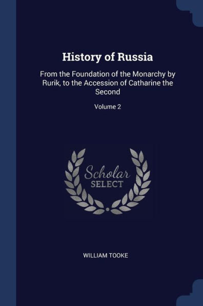 History Of Russia: From The Foundation Of The Monarchy By Rurik, To The Accession Of Catharine The Second; Volume 2