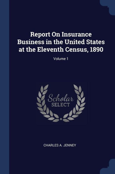 Report On Insurance Business In The United States At The Eleventh Census, 1890; Volume 1