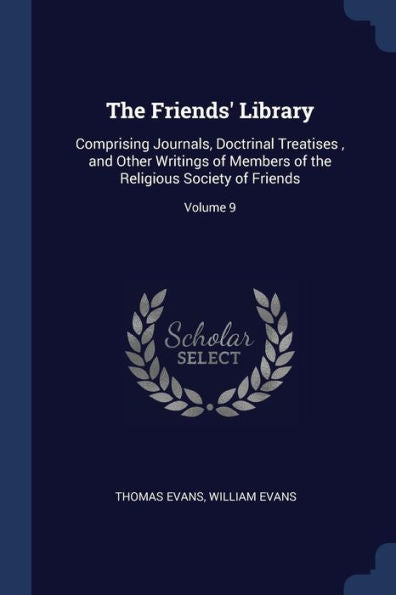 The Friends' Library: Comprising Journals, Doctrinal Treatises, And Other Writings Of Members Of The Religious Society Of Friends; Volume 9