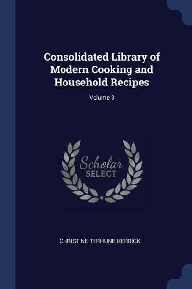 Consolidated Library Of Modern Cooking And Household Recipes; Volume 3