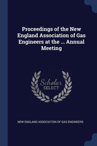 Proceedings Of The New England Association Of Gas Engineers At The ... Annual Meeting