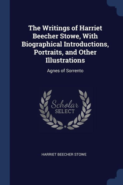 The Writings Of Harriet Beecher Stowe, With Biographical Introductions, Portraits, And Other Illustrations: Agnes Of Sorrento