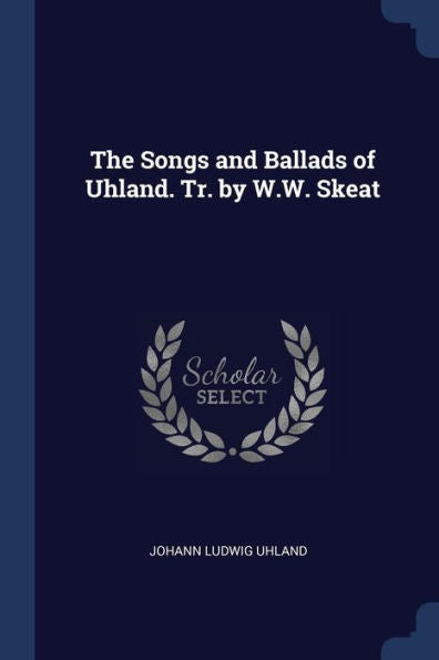 The Songs And Ballads Of Uhland. Tr. By W.W. Skeat