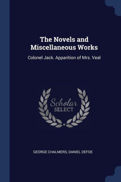 The Novels And Miscellaneous Works: Colonel Jack. Apparition Of Mrs. Veal
