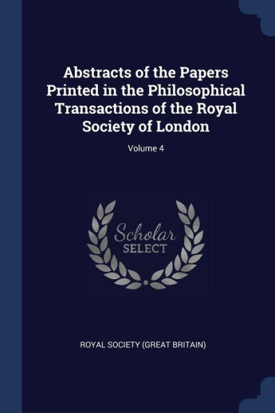 Abstracts Of The Papers Printed In The Philosophical Transactions Of The Royal Society Of London; Volume 4