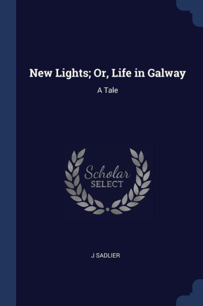 New Lights; Or, Life In Galway: A Tale
