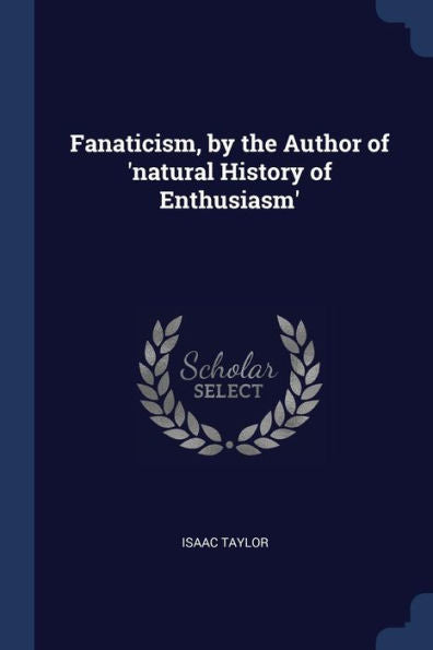 Fanaticism, By The Author Of 'Natural History Of Enthusiasm'