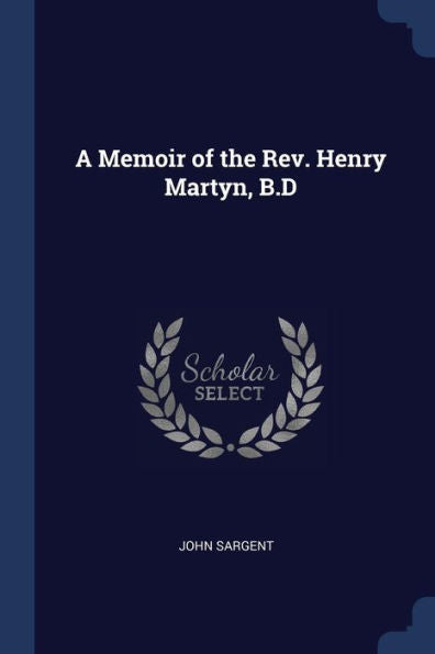 A Memoir Of The Rev. Henry Martyn, B.D