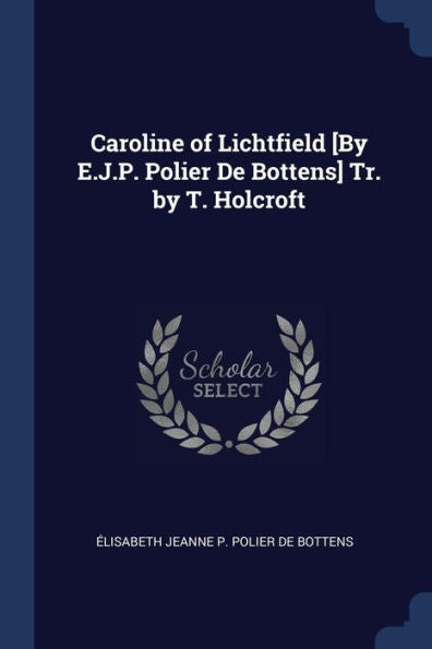 Caroline Of Lichtfield [By E.J.P. Polier De Bottens] Tr. By T. Holcroft