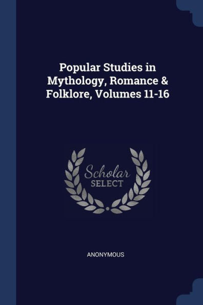 Popular Studies In Mythology, Romance & Folklore, Volumes 11-16