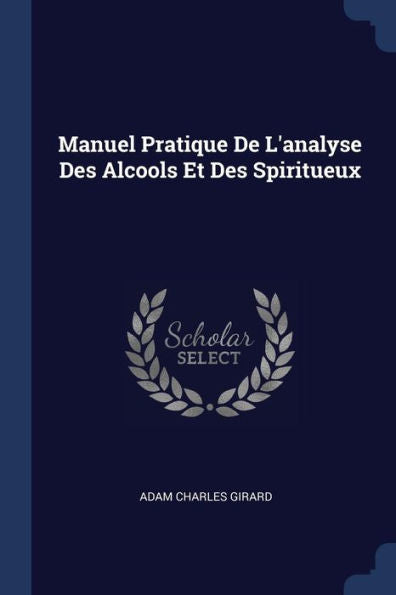 Manuel Pratique De L'Analyse Des Alcools Et Des Spiritueux