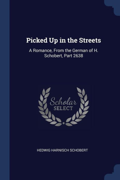 Picked Up In The Streets: A Romance, From The German Of H. Schobert, Part 2638